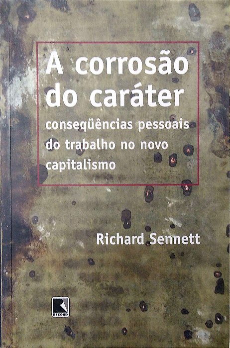 Livro a Corrosão do Caráter - Conseqüências Pessoais do Trabalho no Novo Capitalismo Autor Sennett, Richard (2004) [usado]