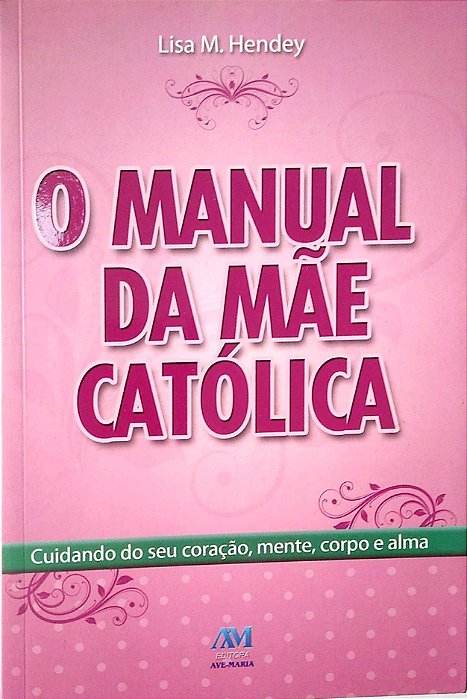Livro o Manual da Mãe Católica; Autor Hendey, Lisa M. (2013) [usado]