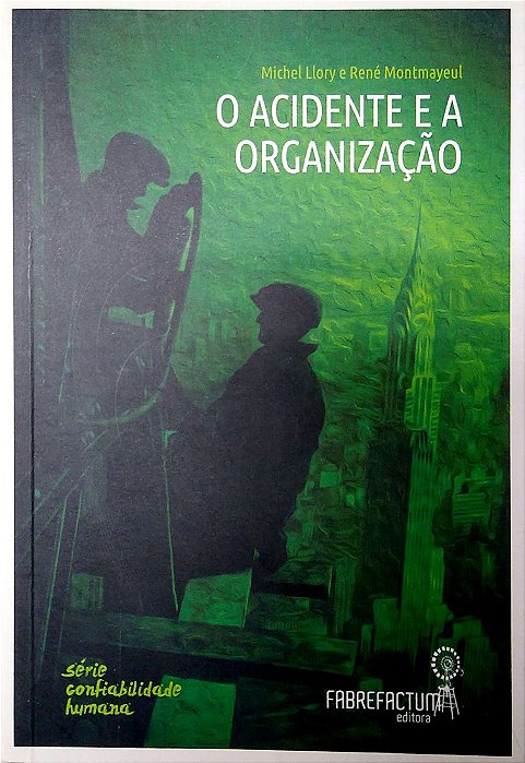 Livro o Acidente e a Organização (série Confiabilidade Humana) Autor Llory, Michel e René Montmayeul (2014) [usado]