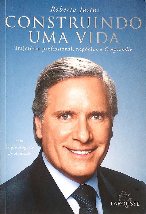 Livro Construindo Uma Vida: Trajetória Profissional, Negócios e o Aprendiz Autor Justus, Roberto (2006) [usado]