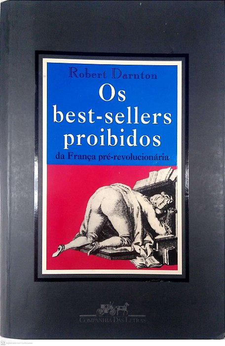 Livro os Best-sellers Proibidos da França Pré-revolucionária Autor Darnton, Robert (1998) [usado]