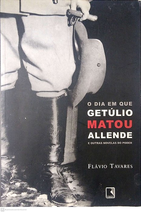 Livro o Dia em que Getúlio Matou Allende e Outras Novelas do Poder Autor Tavares, Flávio (2004) [usado]