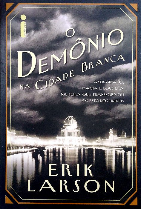 Livro o Demônio na Cidade Branca: Assassinato, Magia e Loucura na Feira que Transformou os Estados Unidos Autor Larson, Erik (2016) [usado]