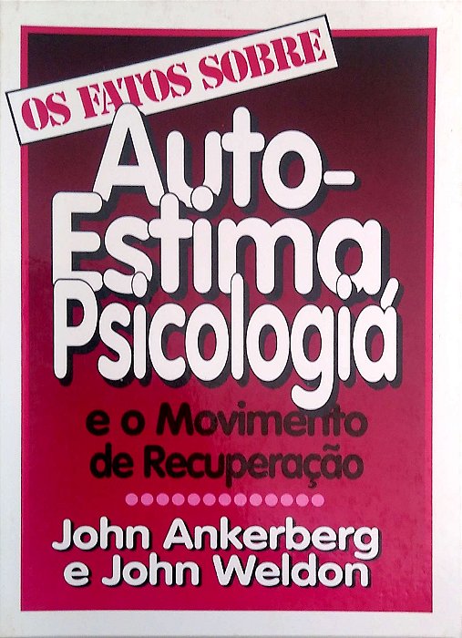Livro os Fatos sobre a Auto-estma, Psicologia e o Movimento de Recuperação Autor Ankerberg, John (1999) [usado]