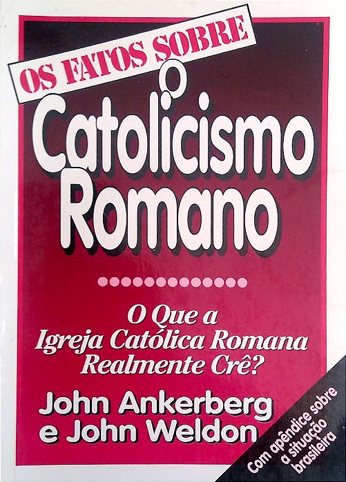 Livro os Fatos sobre o Catolicismo Romano: o que a Igreja Católica Romana Realmente Crê? Autor Ankerberg, John (1999) [usado]