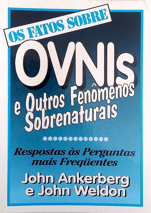 Livro os Fatos sobre Ovnis e Outros Fenômenos Sobrenaturais - Respostas Às Perguntas Mais Freqüentes Autor Ankerberg, John (1999) [usado]