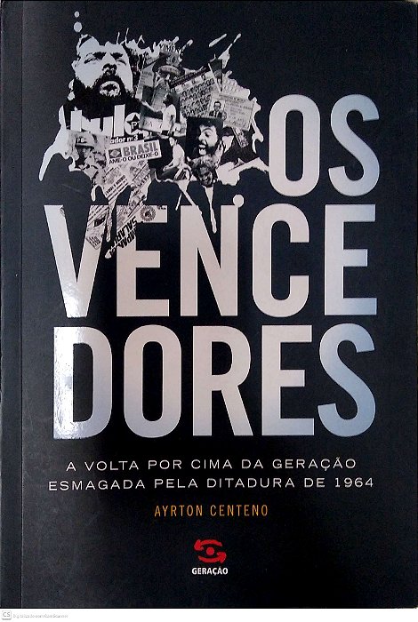 Livro os Vencedores; a Volta por Cima da Geração Esmagada pela Ditadura de 1964 Autor Centeio, Ayrton (2014) [usado]
