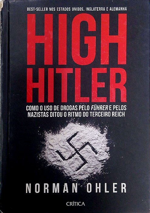 Livro High Hitler - Como o Uso de Drogas Pelu Führer e Pelos Nazistas Ditou o Ritmo do Terceiro Reich Autor Ohler, Norman (2017) [usado]