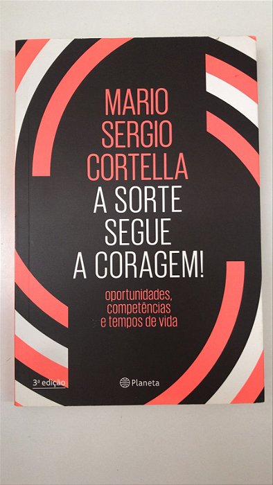 Livro a Sorte Segue a Coragem! Oportunidades, Competências e Tempos de Vida Autor Cortella, Mario Sergio (2018) [usado]