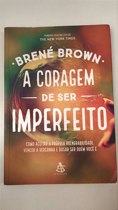 Livro a Coragem de Ser Imperfeito: Como Aceitar a Própria Vulnerabilidade, Vencer a Vergonha e Ousar Ser Quem é Autor Brown, Brené (2016) [usado]