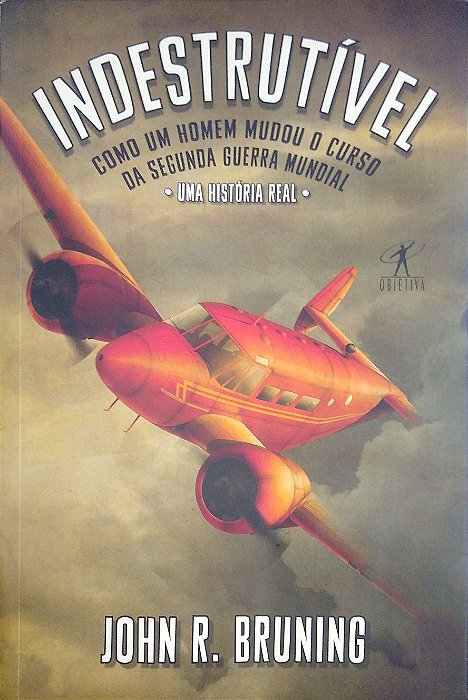 Livro Indestrutível: Como um Homem Mudou o Curso da Segunda Guerra Mundial Autor Bruning, John R. (2020) [seminovo]