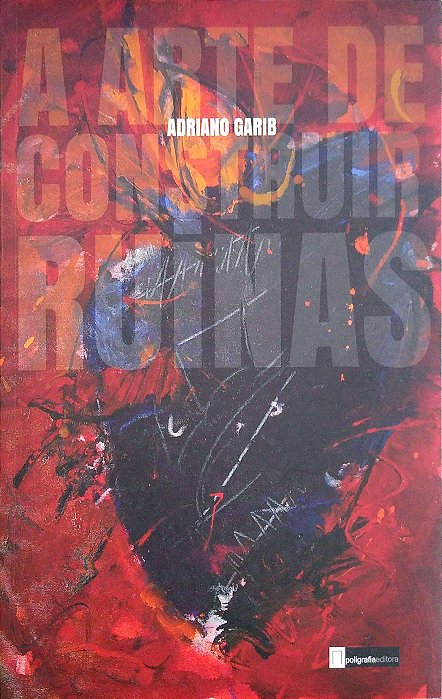 Livro a Arte de Construir Ruínas Autor Garib, Adriano (2016) [usado]