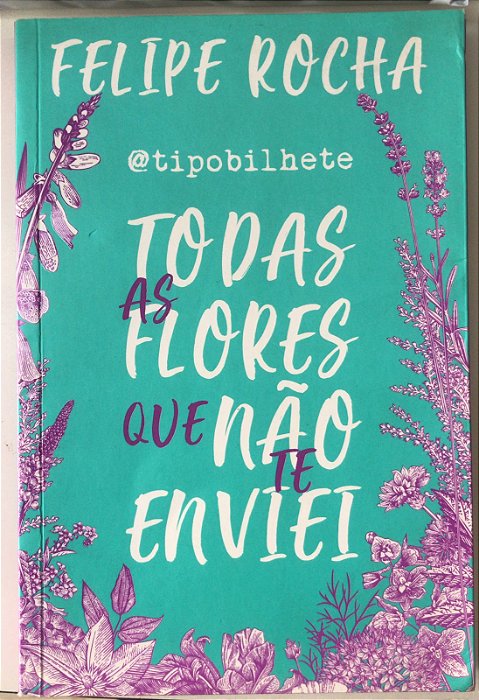 Livro Todas as Flores que Não Te Enviei Autor Rocha , Felipe (2018) [usado]