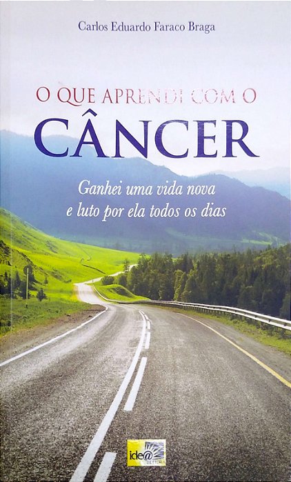 Livro o que Aprendi com o Câncer: Ganhei Uma Vida Nova e Luto por Ela Todos os Dias Autor Braga, Carlos Eduardo Faraco (2016) [seminovo]