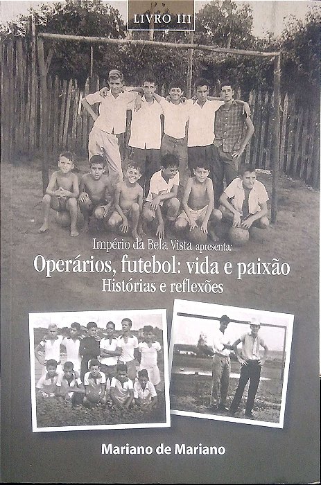 Livro Império Bela Vista Apresenda: Operários, Futebol: Vida e Paixão Autor Mariano, Mariano de (2022) [seminovo]