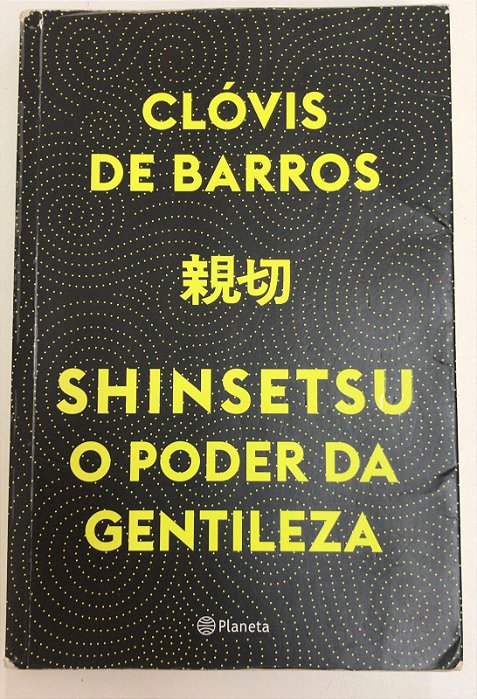 Livro Shinsetsu- o Poder da Gentileza Autor Barros, Clóvis de (2018) [usado]