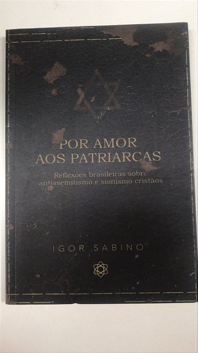 Livro por Amor aos Patriarcas- Reflexões Brasileiras sobre Antissemitismo e Sionismo Cristãos Autor Sabino, Igor (2020) [usado]
