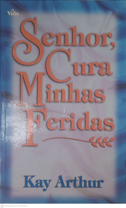 Livro Senhor Cura Minhas Feridas Autor Arthur, Kay (2002) [usado]
