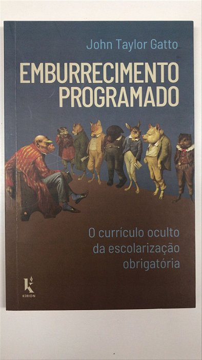 Livro Emburrecimento Programado: o Currículo Oculto da Escolarização Obrigatória Autor Gatto, John Taylor (2019) [usado]