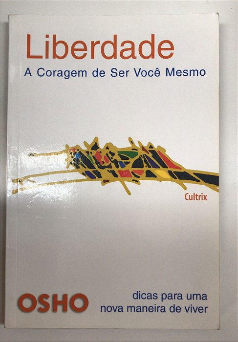 Livro Liberdade: a Coragem de Ser Voê Mesmo: Dicas para Uma Nova Maneira de Viver Autor Osho (2005) [usado]