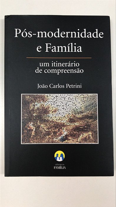 Livro Pós- Modernidade e Família : um Itinerário de Compreensão Autor Petrini, João Carlos (2003) [usado]