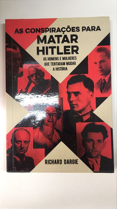 Livro as Conspirações para Matar Hitler: os Homens e Mulheres que Tentara Mudar a História Autor Dargie, Richard (2020) [usado]