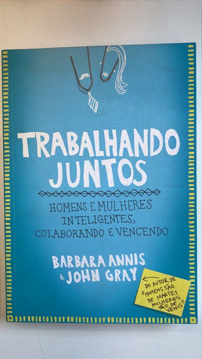 Livro Trabalhando Juntos- Homens e Mulheres Inteligentes, Colaborando e Vencendo Autor Annis,barbara e John Gray (2013) [usado]