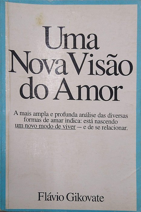 Livro Uma Nova Visão do Amor: a Mais Ampla e Produnda Análise das Diversas Formas de Amar Indica: Está Nascendo um Novo Modo de Viver, e de Se Relacionar Autor Gikovate, Flávio (1996) [usado]