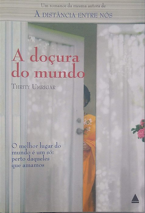 Livro a Doçura do Mundo - o Melhor Lugar do Mundo é um Só: Perto Daqueles que Amamos Autor Umrigar, Thrity (2008) [usado]