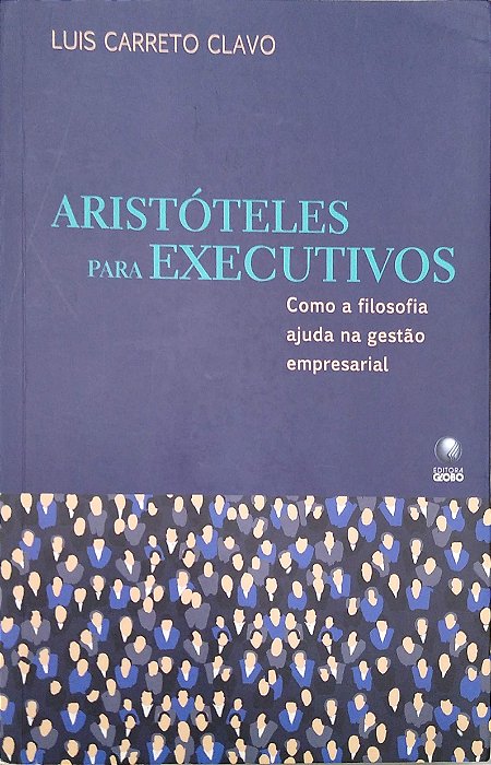 Livro Aristóteles para Executivos: Como a Filosofia Ajuda na Gestão Empresarial Autor Clavo, Luis Carreto (2008) [usado]