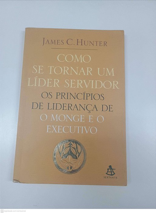 Livro Como Se Torna um Lider Servidor - os Principios de Liderança de o Monge e o Executivo Autor Hunter, James C. (2006) [usado]