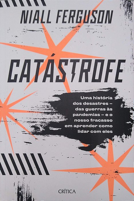Livro Catástrofe: Uma História dos Desastres - das Guerras Às Pandemias - e o Nosso Fracasso em Aprender Como Lidar com Eles Autor Ferguson, Niall (2021) [seminovo]