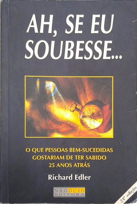 Livro Ah, Se Eu Soubesse... o que Pessoas Bem-sucedidas Gostariam de Ter Sabido 25 Anos Atrás Autor Edler, Richard (2005) [usado]