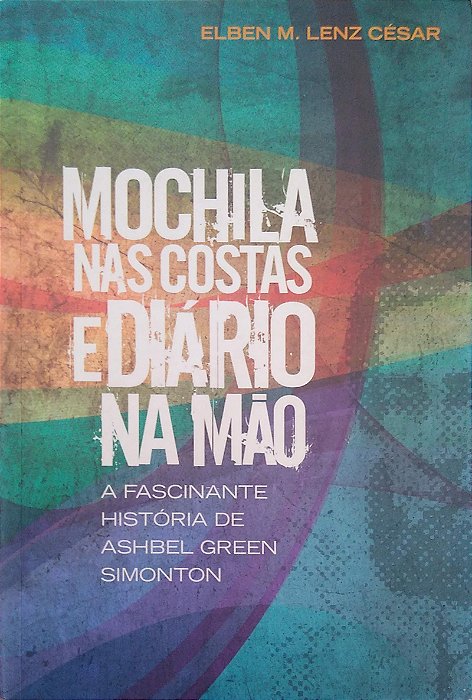Livro Mochila nas Costas e Diário na Mão: a Fascinante História de Ashbel Green Simonton Autor César, Elben M. Lenz (2009) [usado]