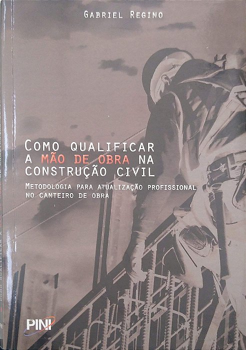 Livro Como Qualificar Mão de Obra na Construção Civil: Metodologia para Atualização Profissional no Canteiro de Obra Autor Regino, Gabriel (2010) [seminovo]