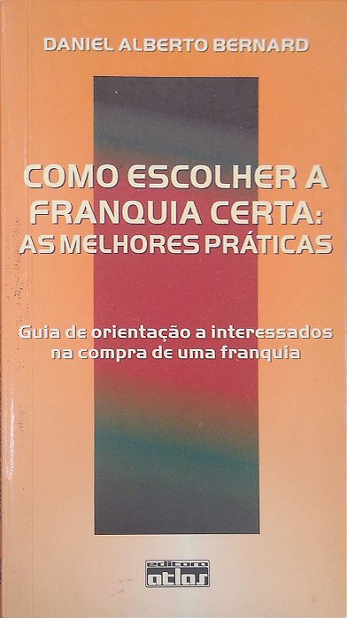 Livro Como Escolher a Franquia Certa: as Melhores Práticas: Guia de Orientação a Interessados na Compra de Uma Franquia Autor Bernard, Daniel Alberto (2000) [usado]