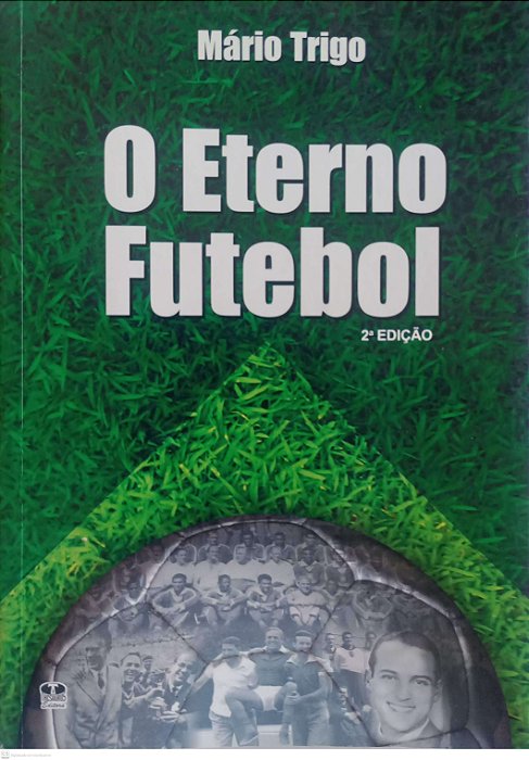 Livro o Eterno Futebol Autor Trigo, Mário (2005) [seminovo]