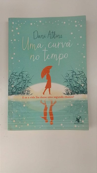 Livro Uma Curva no Tempo - e Se a Vida Lhe Desse Uma Segunda Chance? Autor Atkins, Dani (2015) [usado]