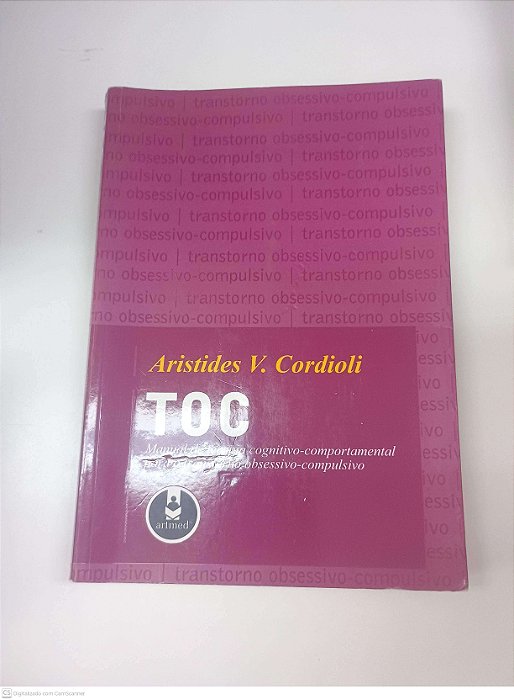 Livro Toc - Manual de Terapia Cognitivo-comportamental para o Transtorno Obssesivo- Compulsivo Autor Cordioli, Aristides V (2007) [usado]