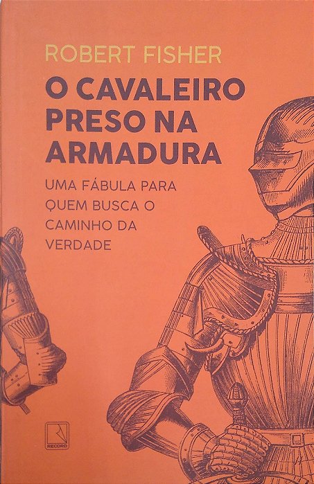 Livro o Cavaleiro Preso na Armadura: Uma Fábula para Quem Busca o Caminho da Verdade Autor Fisher, Robert (2020) [seminovo]
