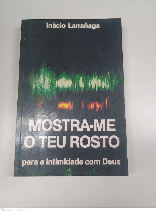 Livro Mostra-me o Teu Rosto para a Intimidade com Deus Autor Larrañaga, Inácio (2000) [usado]
