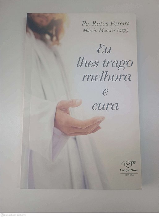 Livro Eu Lhes Trago Melhora e Cura Autor Pereira, Pe. Rufus ( Org. Marcio Mendes ) (2019) [usado]