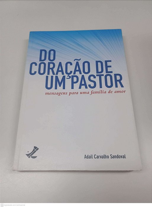 Livro do Coração de um Pastor Mensagens para Uma Familia de Amor Autor Sandoval, Adail Carvalho [usado]
