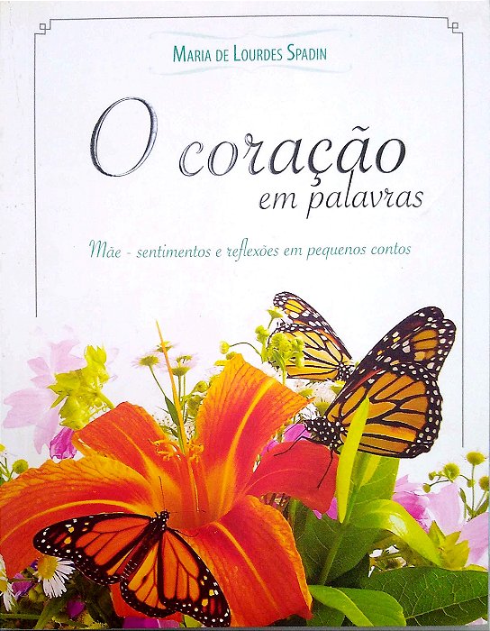 Livro o Coração em Palavras. Mãe - Sentimentos e Reflexões em Pequenos Contos Autor Spadin, Maria de Lourdes (2013) [usado]