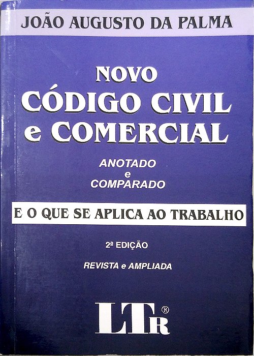 Livro Novo Código Civil e Comercial - Anotado e Comparado - e o que Se Aplica ao Trabalho Autor Palma, João Augusto da (2003) [usado]