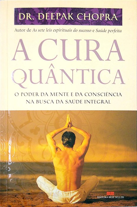 Livro a Cura Quântica: o Poder da Mente e da Consciência na Busca da Saúde Integral Autor Chopra, Deepak (2008) [usado]