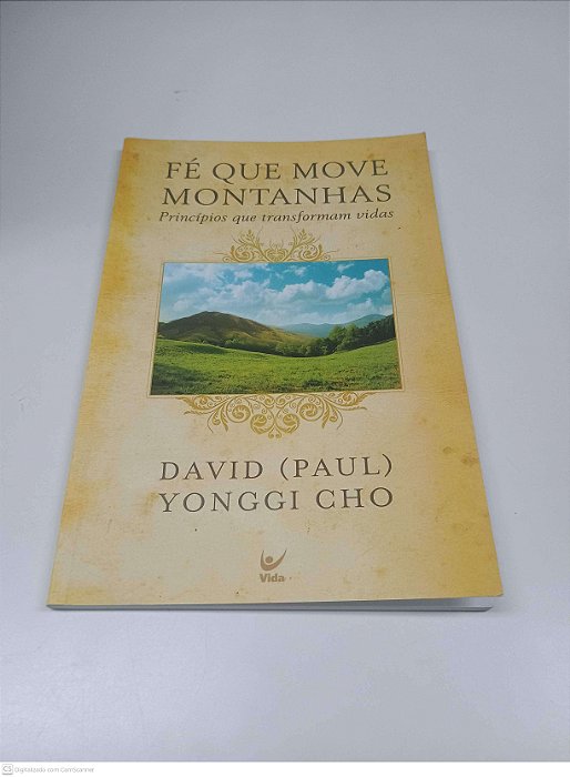Livro Fe que Move Montanhas - Principios que Transformam Vidas Autor Cho, David Yonggi (2000) [usado]