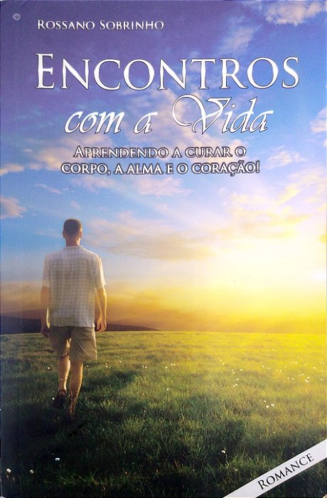 Livro Encontros com a Vida - Aprendendo a Curar o Corpo, a Alma e o Coração Autor Sobrinho, Rossano (2012) [usado]