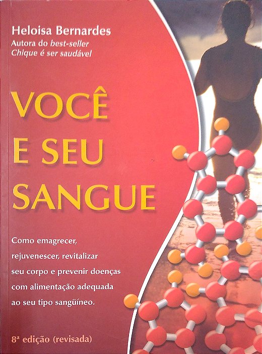 Livro Você e seu Sangue: Como Emagrecer, Rejuvenescer, Revitalizar seu Corpo e Prevenir Doenças com Alimentação Adequada ao seu Tipo Sangüíneo Autor Bernardes, Heloisa (2005) [usado]
