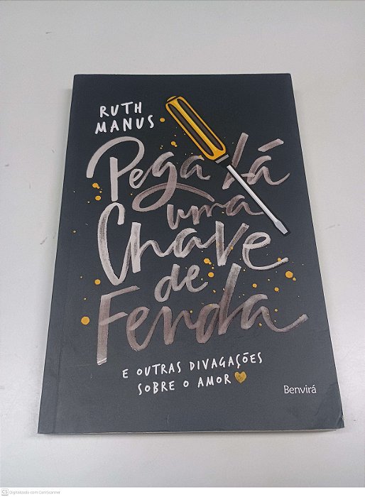 Livro Pega Lá Uma Chave de Fenda e Outras Divagações sobre o Amor Autor Manus, Ruth (2015) [usado]